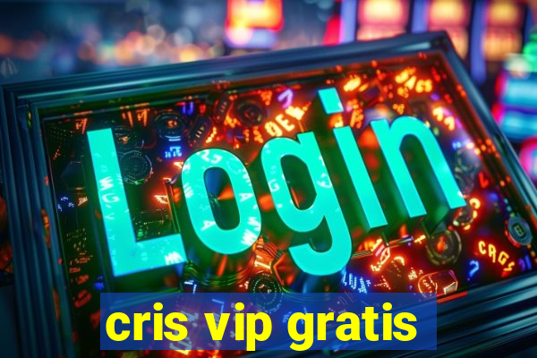 cris vip gratis